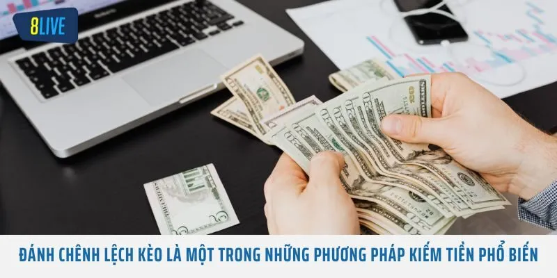 Đánh chênh lệch kèo là một trong những phương pháp kiếm tiền phổ biến