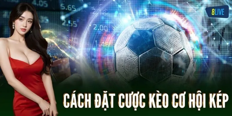 Cách đặt cược Kèo Cơ Hội Kép