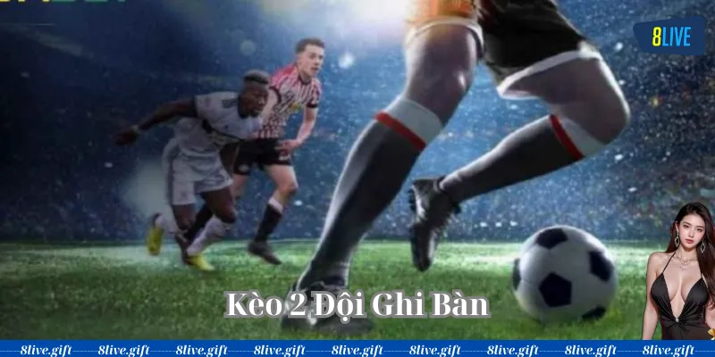 Kèo 2 Đội Ghi Bàn là gì? 