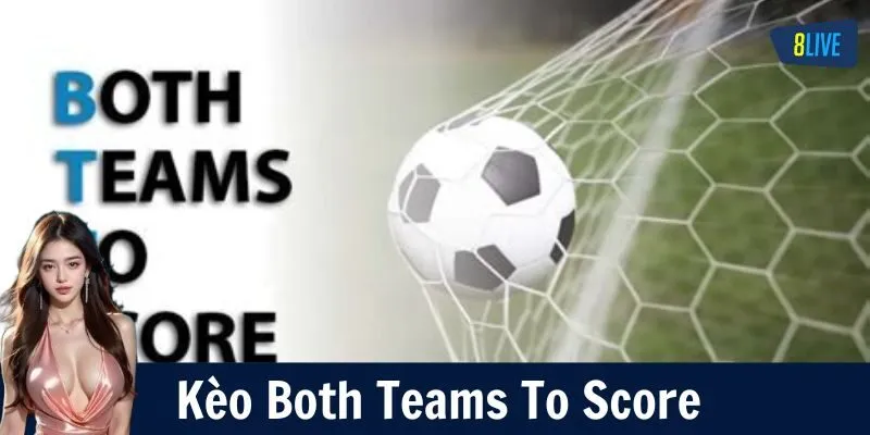 Kèo Both Teams To Score là gì? Chiến thuật chơi kèo BTTS!