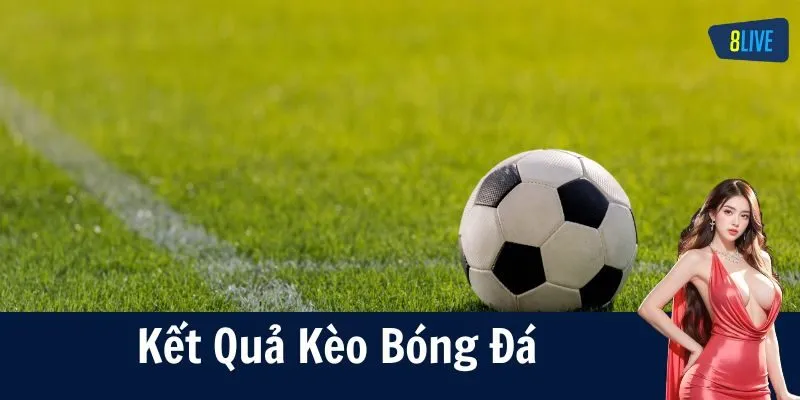 Kết Quả Kèo Bóng Đá – Thống Kê & Phân Tích Chuẩn